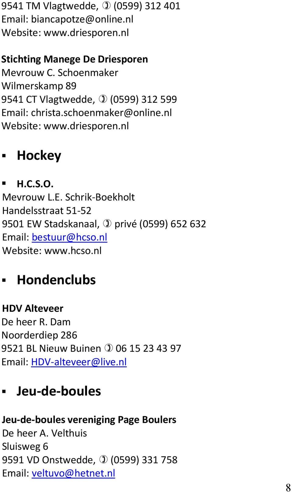 nl Website: www.hcso.nl Hondenclubs HDV Alteveer De heer R. Dam Noorderdiep 286 9521 BL Nieuw Buinen 06 15 23 43 97 Email: HDV-alteveer@live.