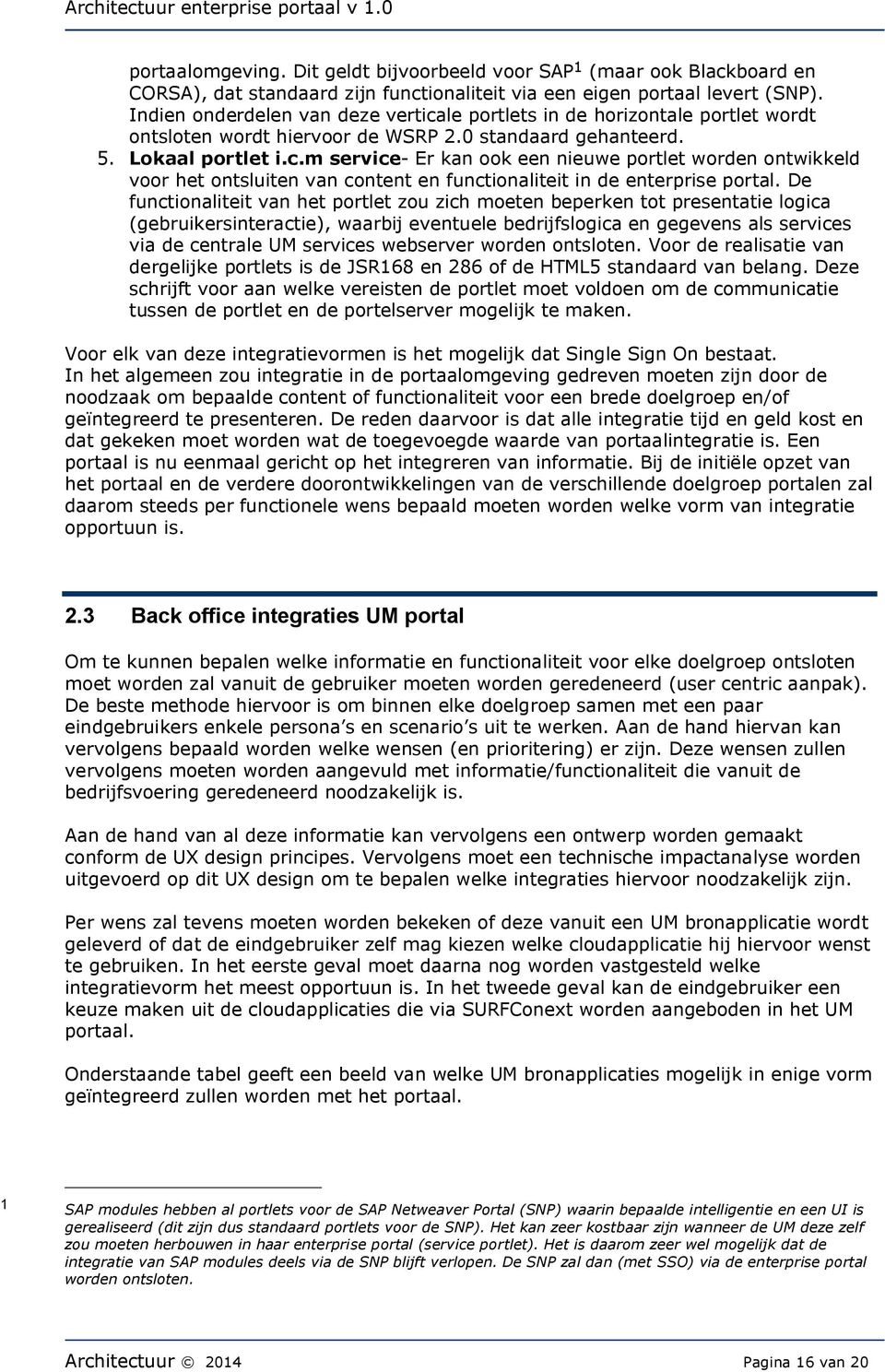 De functionaliteit van het portlet zou zich moeten beperken tot presentatie logica (gebruikersinteractie), waarbij eventuele bedrijfslogica en gegevens als services via de centrale UM services