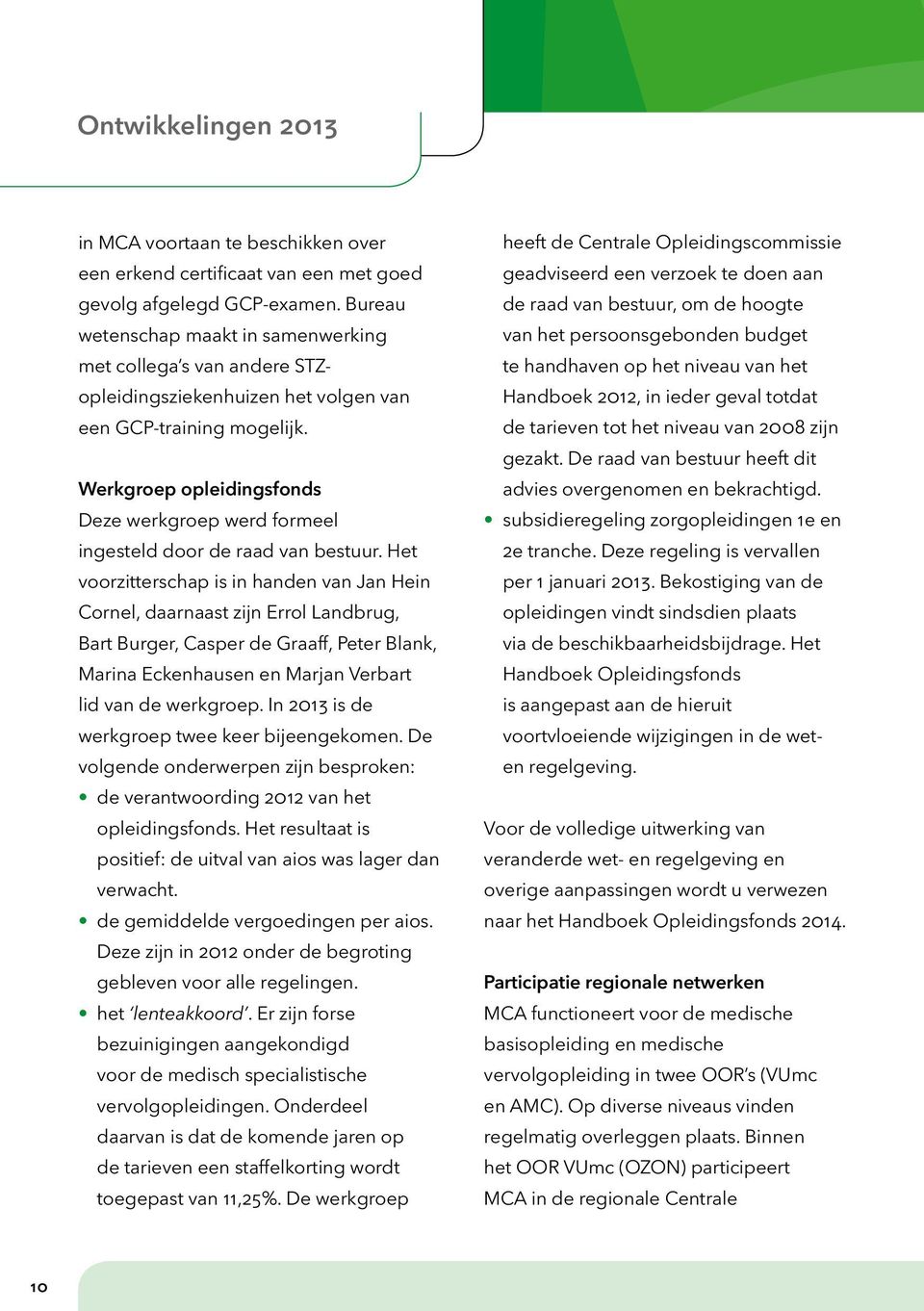 Werkgroep opleidingsfonds Deze werkgroep werd formeel ingesteld door de raad van bestuur.