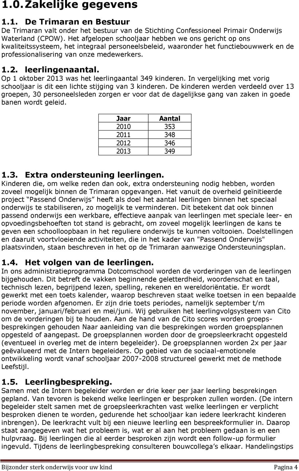 leerlingenaantal. Op 1 oktober 2013 was het leerlingaantal 349 kinderen. In vergelijking met vorig schooljaar is dit een lichte stijging van 3 kinderen.