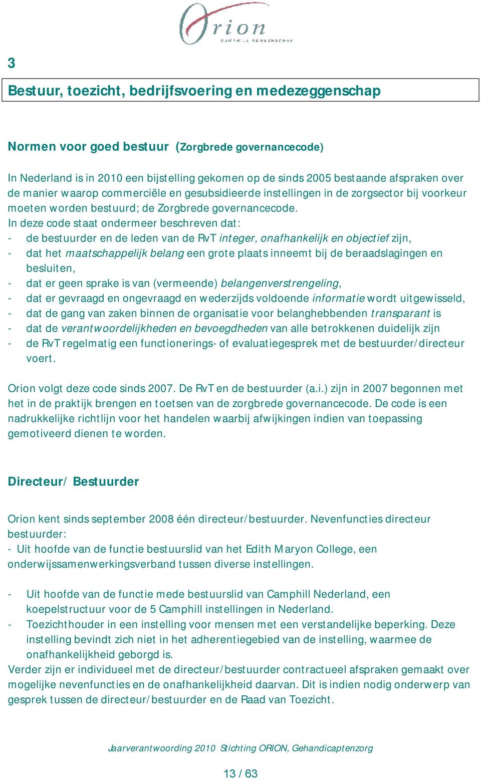 In deze code staat ondermeer beschreven dat: - de bestuurder en de leden van de RvT integer, onafhankelijk en objectief zijn, - dat het maatschappelijk belang een grote plaats inneemt bij de