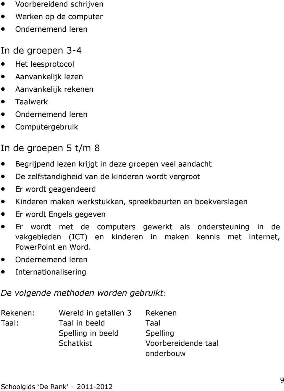 boekverslagen Er wordt Engels gegeven Er wordt met de computers gewerkt als ondersteuning in de vakgebieden (ICT) en kinderen in maken kennis met internet, PowerPoint en Word.