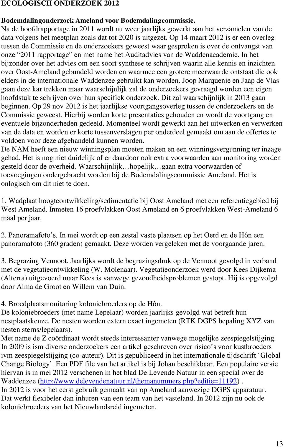 Op 14 maart 2012 is er een overleg tussen de Commissie en de onderzoekers geweest waar gesproken is over de ontvangst van onze 2011 rapportage en met name het Auditadvies van de Waddenacademie.