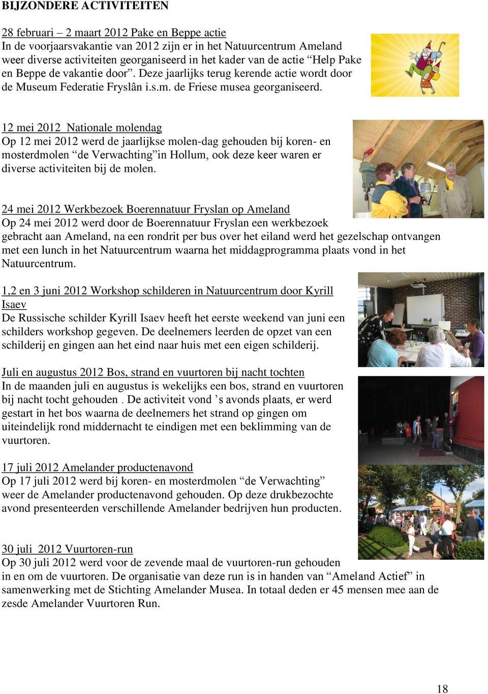 12 mei 2012 Nationale molendag Op 12 mei 2012 werd de jaarlijkse molen-dag gehouden bij koren- en mosterdmolen de Verwachting in Hollum, ook deze keer waren er diverse activiteiten bij de molen.