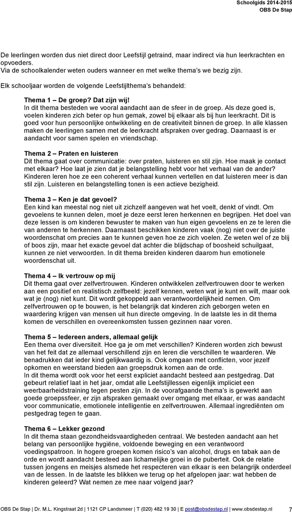 Als deze goed is, voelen kinderen zich beter op hun gemak, zowel bij elkaar als bij hun leerkracht. Dit is goed voor hun persoonlijke ontwikkeling en de creativiteit binnen de groep.