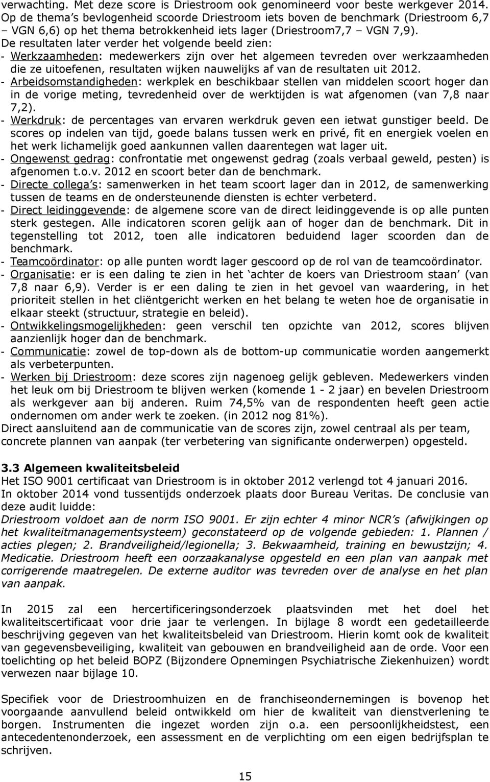 De resultaten later verder het volgende beeld zien: - Werkzaamheden: medewerkers zijn over het algemeen tevreden over werkzaamheden die ze uitoefenen, resultaten wijken nauwelijks af van de