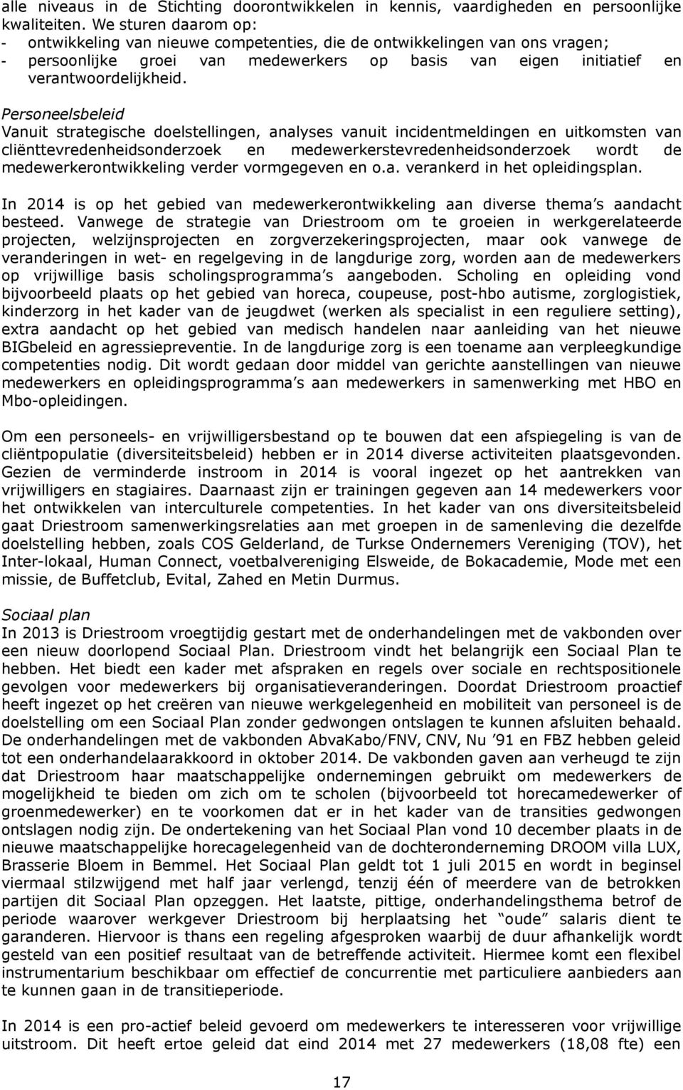 Personeelsbeleid Vanuit strategische doelstellingen, analyses vanuit incidentmeldingen en uitkomsten van cliënttevredenheidsonderzoek en medewerkerstevredenheidsonderzoek wordt de