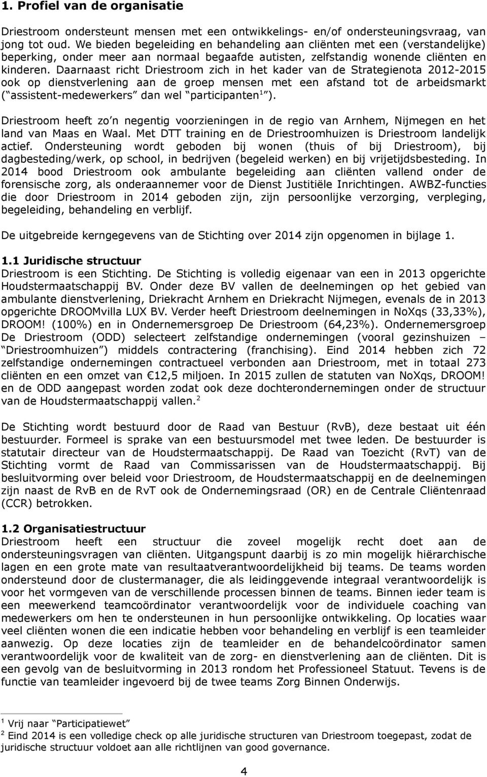 Daarnaast richt Driestroom zich in het kader van de Strategienota 2012-2015 ook op dienstverlening aan de groep mensen met een afstand tot de arbeidsmarkt ( assistent-medewerkers dan wel