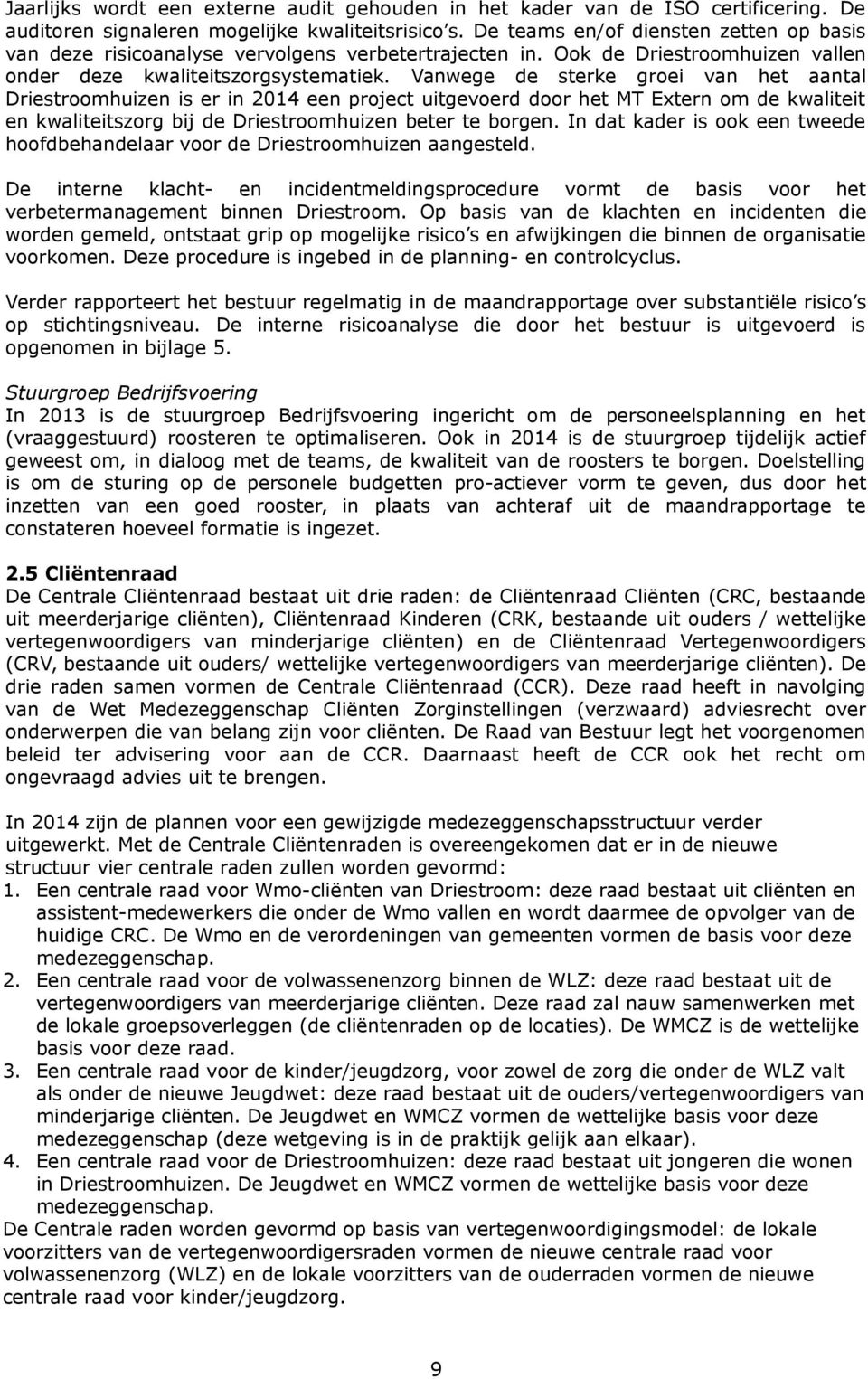 Vanwege de sterke groei van het aantal Driestroomhuizen is er in 2014 een project uitgevoerd door het MT Extern om de kwaliteit en kwaliteitszorg bij de Driestroomhuizen beter te borgen.