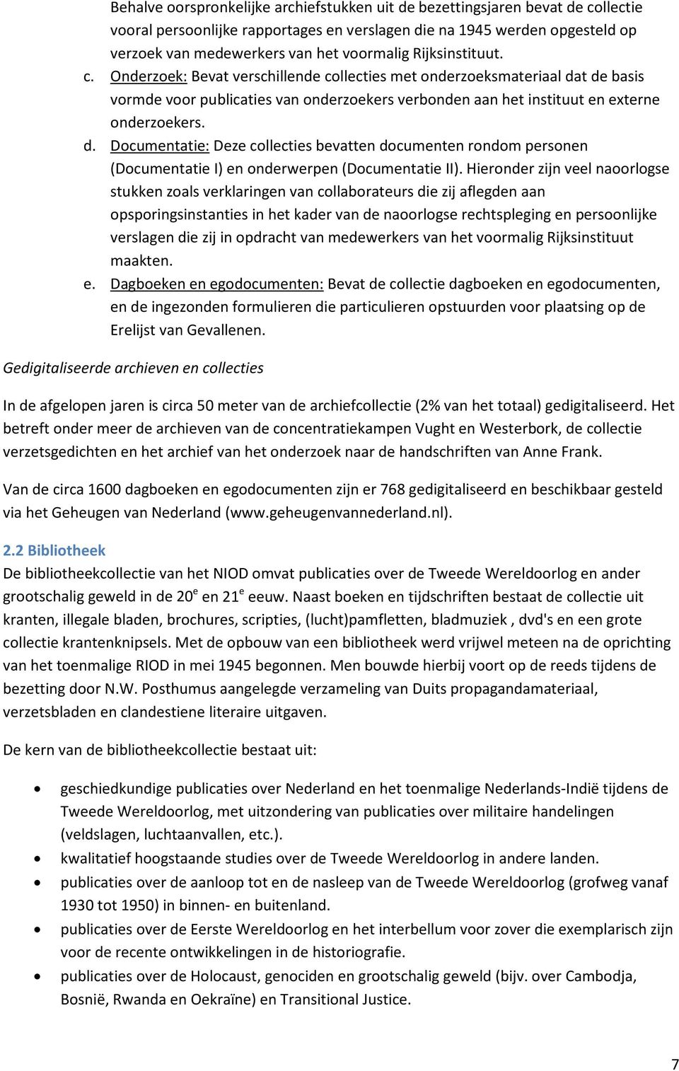 t de basis vormde voor publicaties van onderzoekers verbonden aan het instituut en externe onderzoekers. d. Documentatie: Deze collecties bevatten documenten rondom personen (Documentatie I) en onderwerpen (Documentatie II).