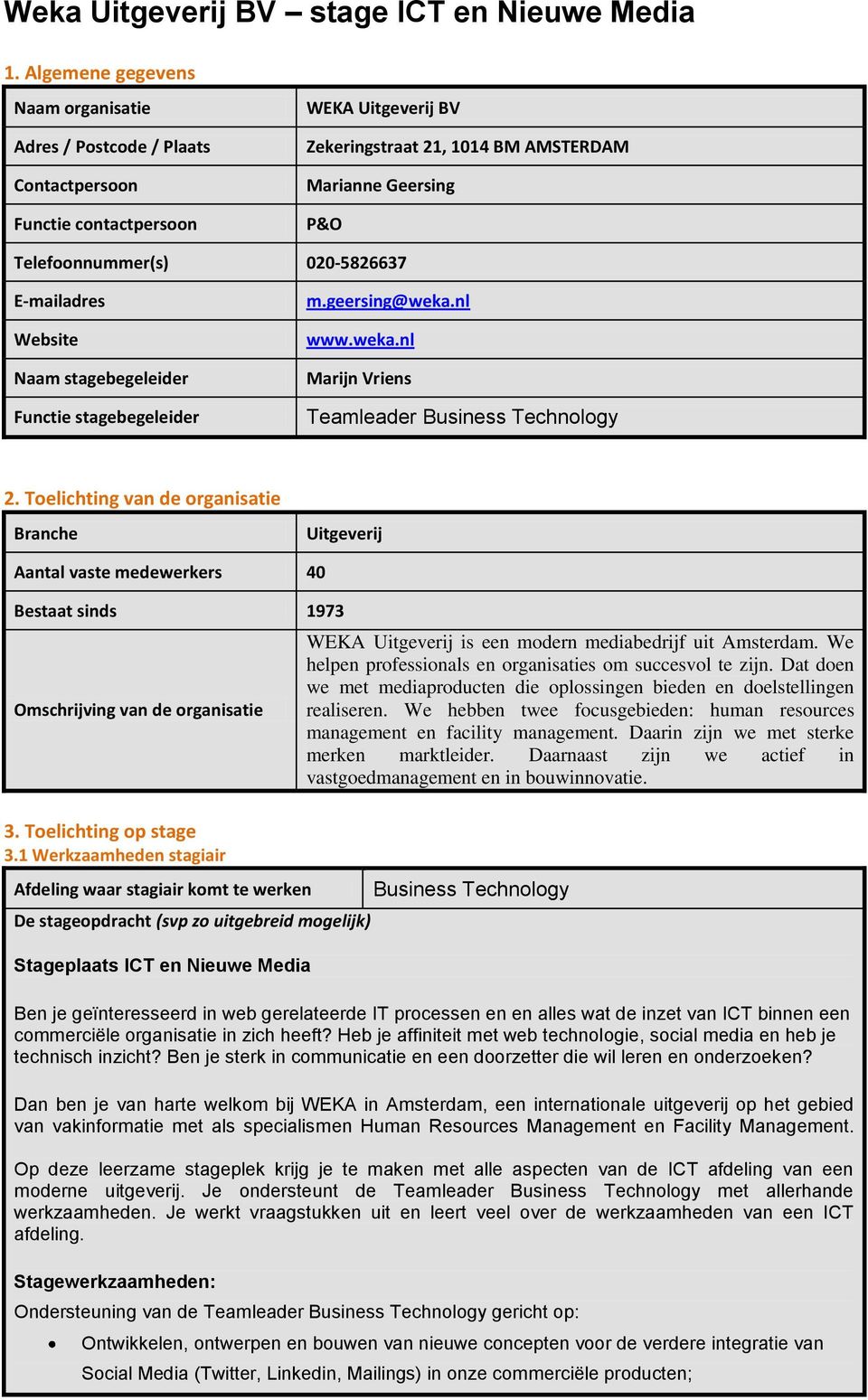 020-5826637 E-mailadres Website Naam stagebegeleider Functie stagebegeleider m.geersing@weka.nl www.weka.nl Marijn Vriens Teamleader Business Technology 2.