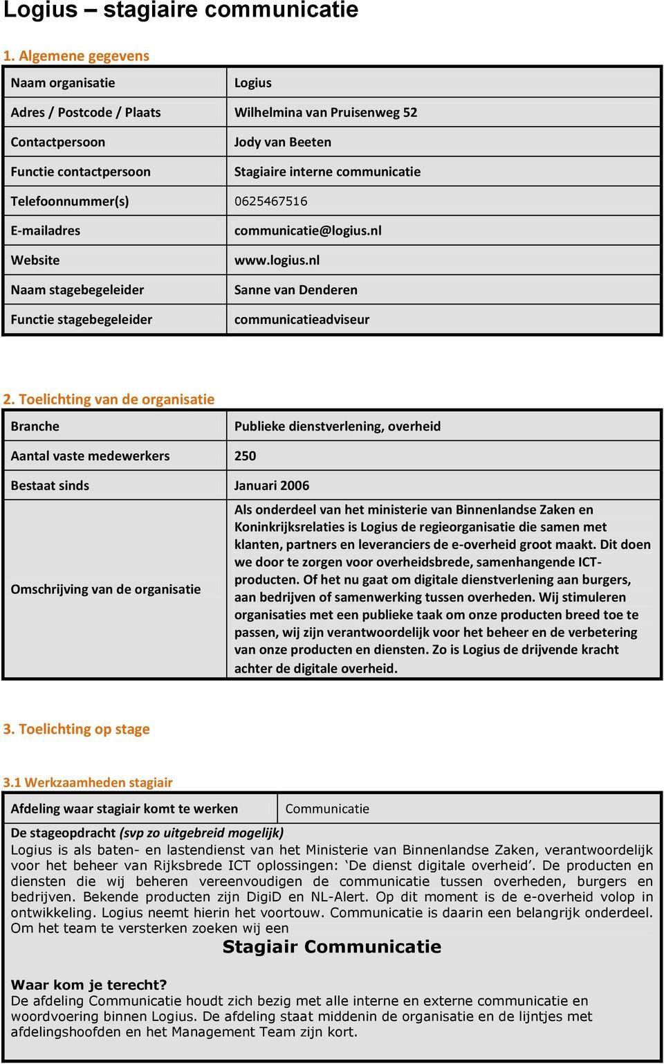 0625467516 E-mailadres Website Naam stagebegeleider Functie stagebegeleider communicatie@logius.nl www.logius.nl Sanne van Denderen communicatieadviseur 2.
