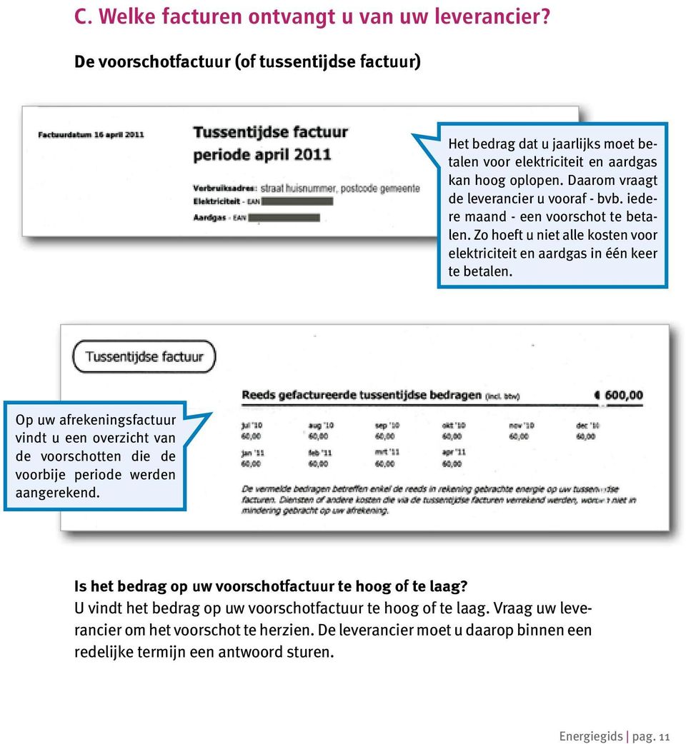 Op uw afrekeningsfactuur vindt u een overzicht van de voorschotten die de voorbije periode werden aangerekend. Is het bedrag op uw voorschotfactuur te hoog of te laag?