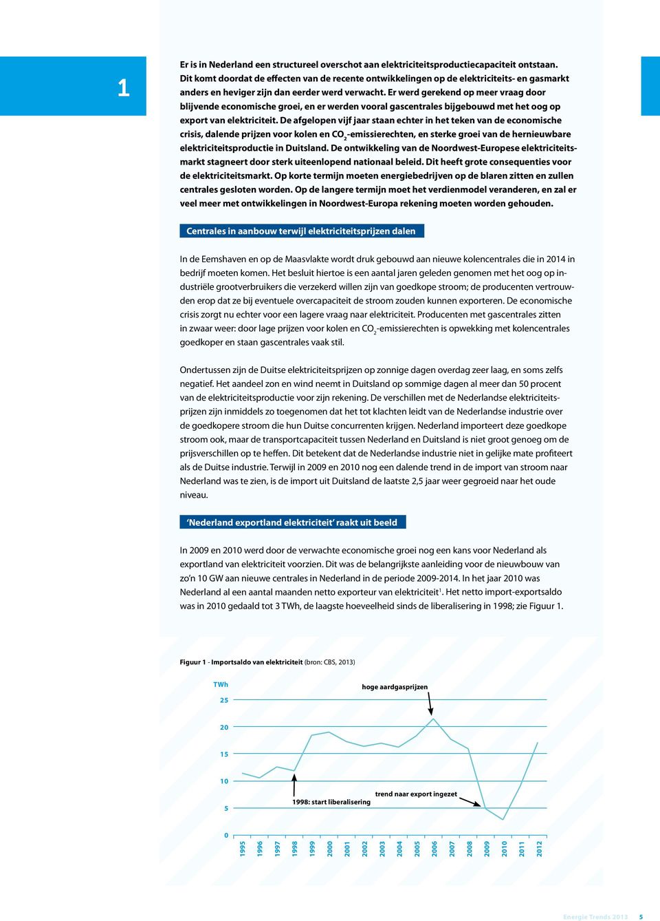 Er werd gerekend op meer vraag door blijvende economische groei, en er werden vooral gascentrales bijgebouwd met het oog op export van elektriciteit.