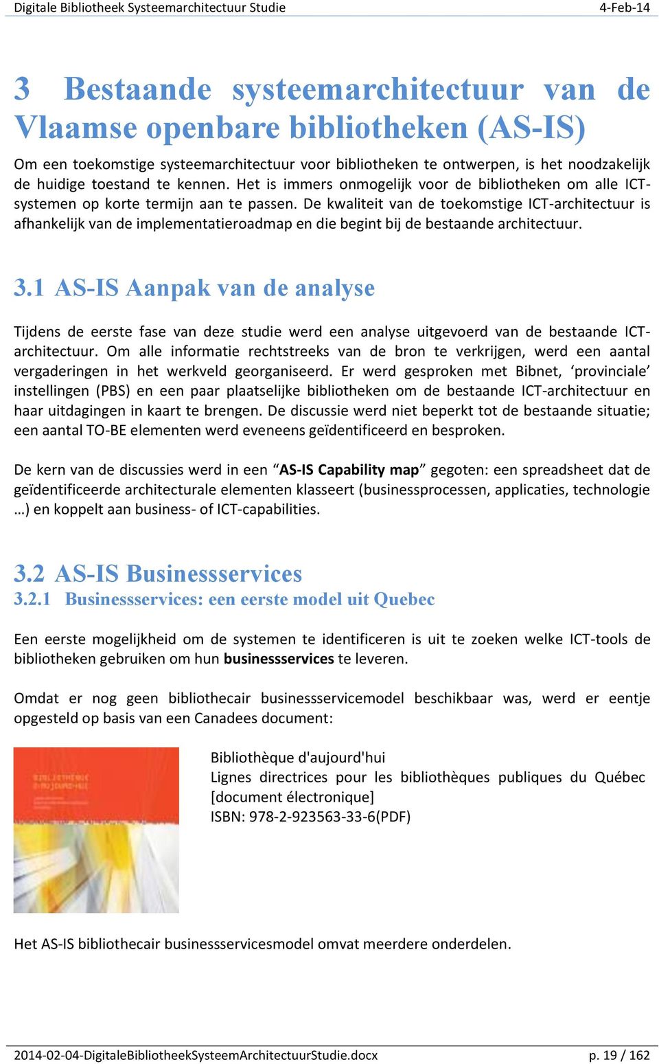 De kwaliteit van de toekomstige ICT-architectuur is afhankelijk van de implementatieroadmap en die begint bij de bestaande architectuur. 3.