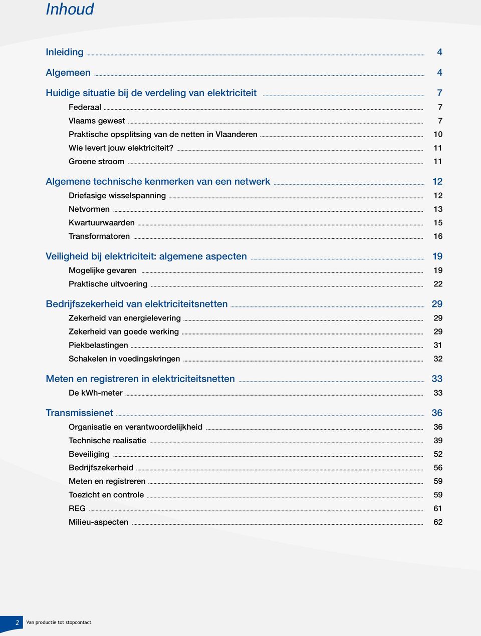 .. 16 Veiligheid bij elektriciteit: algemene aspecten... 19 Mogelijke gevaren... 19 Praktische uitvoering... 22 Bedrijfszekerheid van elektriciteitsnetten... 29 Zekerheid van energielevering.