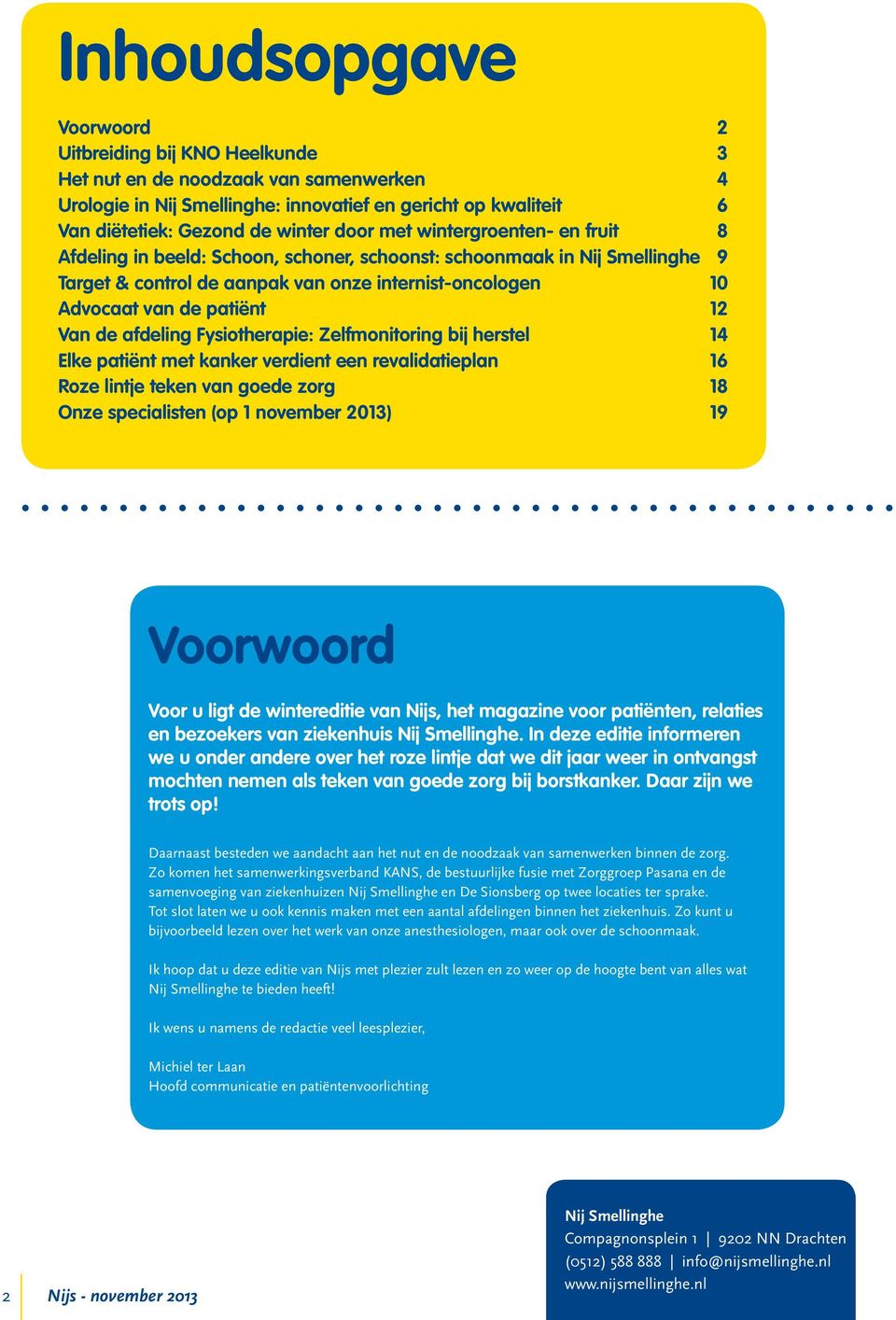 Van de afdeling Fysiotherapie: Zelfmonitoring bij herstel 14 Elke patiënt met kanker verdient een revalidatieplan 16 Roze lintje teken van goede zorg 18 Onze specialisten (op 1 november 2013) 19