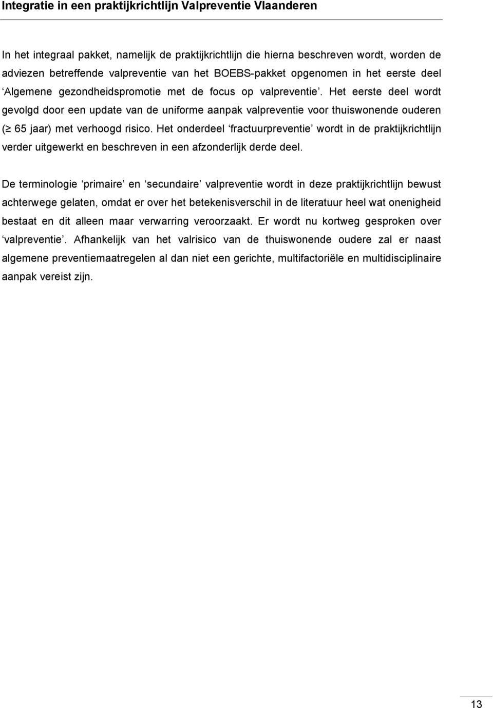 Het eerste deel wordt gevolgd door een update van de uniforme aanpak valpreventie voor thuiswonende ouderen ( 65 jaar) met verhoogd risico.