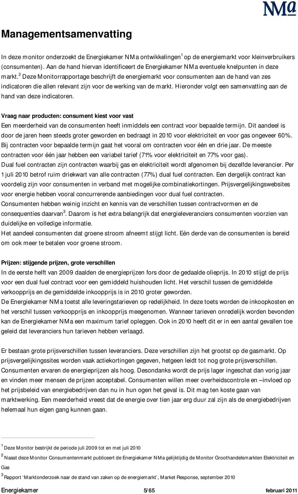 2 Deze Monitorrapportage beschrijft de energiemarkt voor consumenten aan de hand van zes indicatoren die allen relevant zijn voor de werking van de markt.