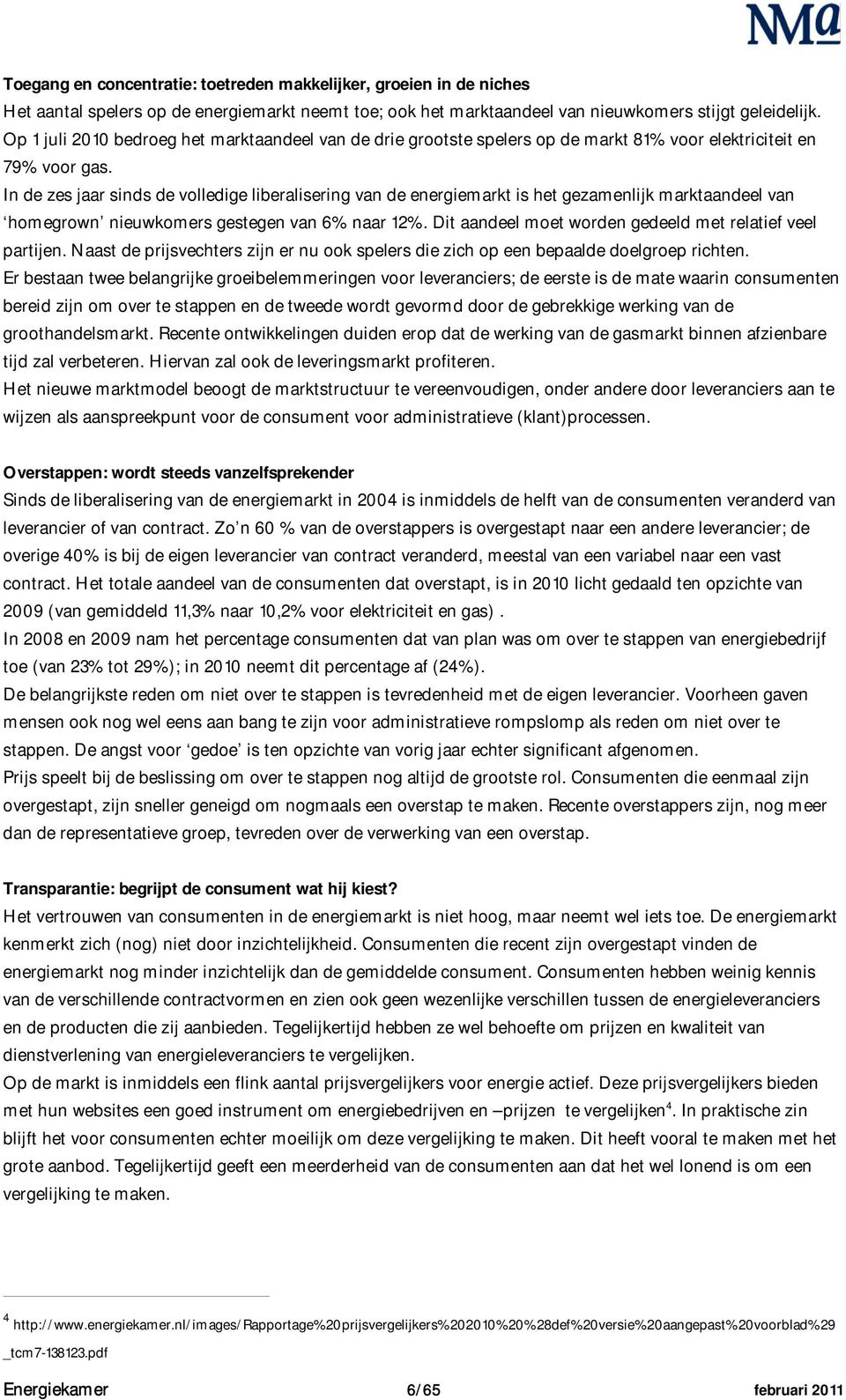 In de zes jaar sinds de volledige liberalisering van de energiemarkt is het gezamenlijk marktaandeel van homegrown nieuwkomers gestegen van 6% naar 12%.