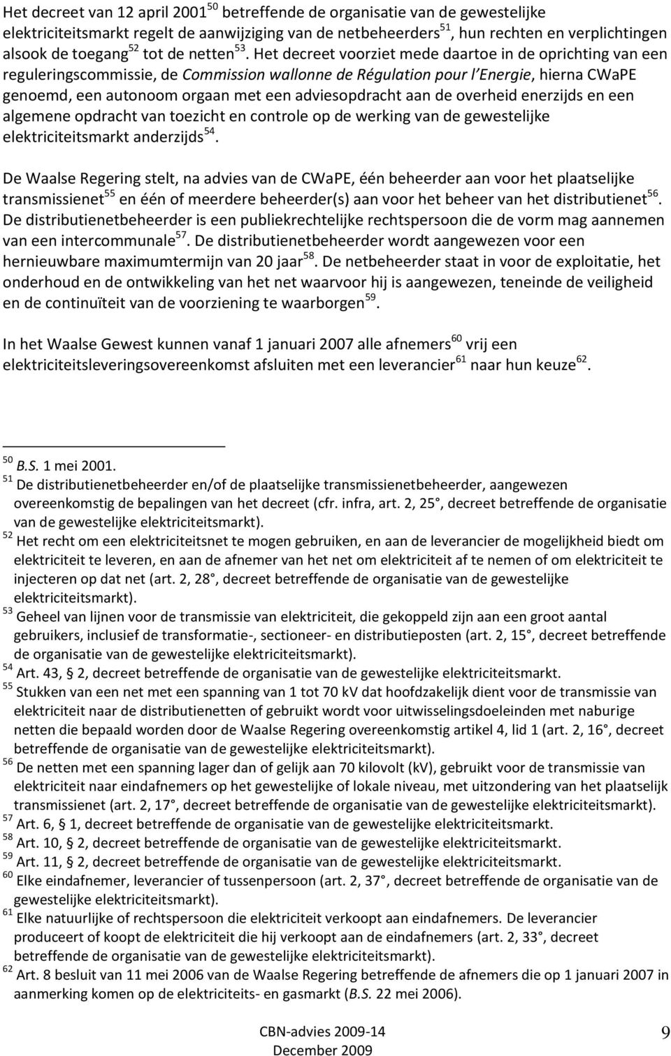 Het decreet voorziet mede daartoe in de oprichting van een reguleringscommissie, de Commission wallonne de Régulation pour l Energie, hierna CWaPE genoemd, een autonoom orgaan met een adviesopdracht