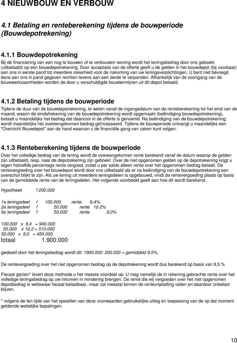 U bent niet bevoegd deze aan ons in pand gegeven rechten tevens aan een derde te verpanden.