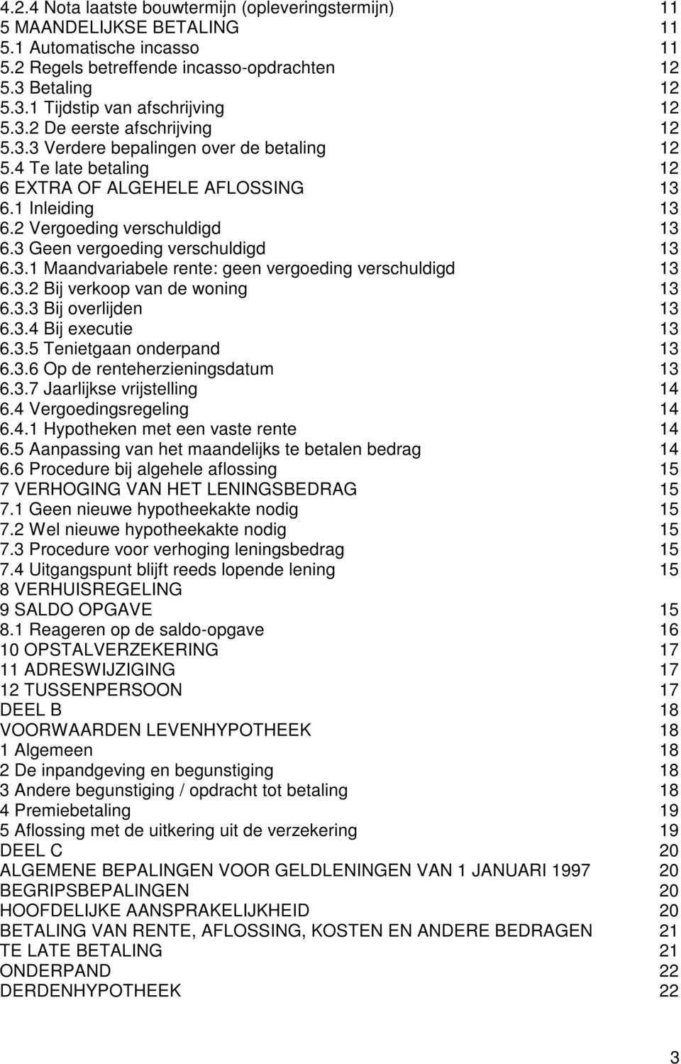 3 Geen vergoeding verschuldigd 13 6.3.1 Maandvariabele rente: geen vergoeding verschuldigd 13 6.3.2 Bij verkoop van de woning 13 6.3.3 Bij overlijden 13 6.3.4 Bij executie 13 6.3.5 Tenietgaan onderpand 13 6.