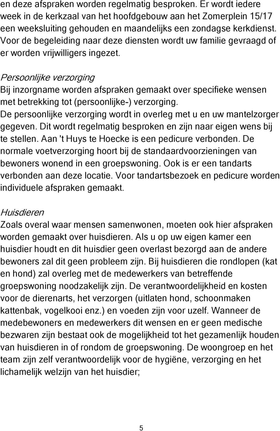 Persoonlijke verzorging Bij inzorgname worden afspraken gemaakt over specifieke wensen met betrekking tot (persoonlijke-) verzorging.