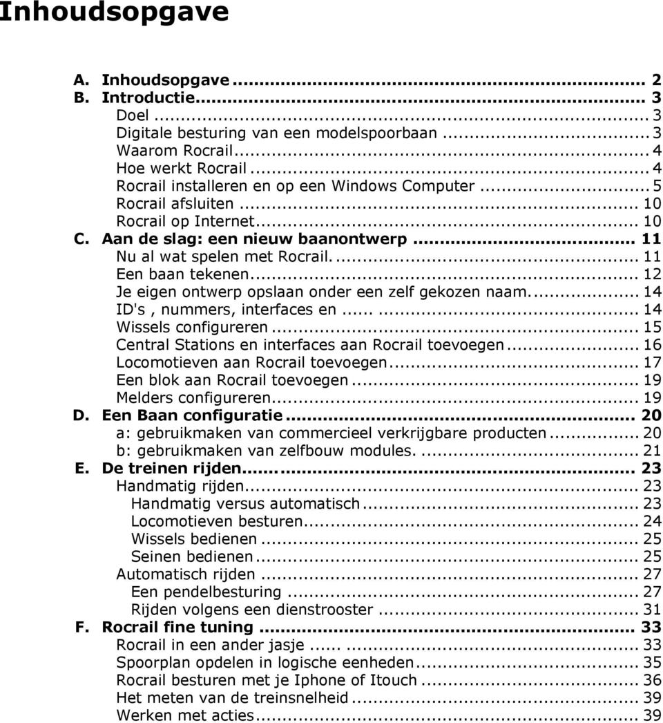 ... 11 Een baan tekenen... 12 Je eigen ontwerp opslaan onder een zelf gekozen naam... 14 ID's, nummers, interfaces en...... 14 Wissels configureren.