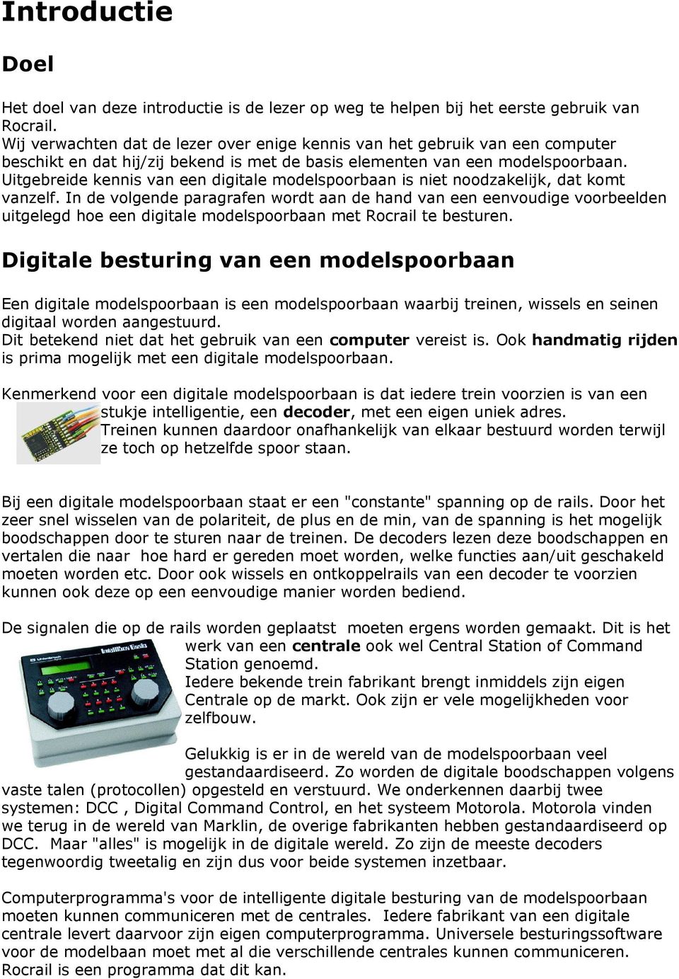 Uitgebreide kennis van een digitale modelspoorbaan is niet noodzakelijk, dat komt vanzelf.