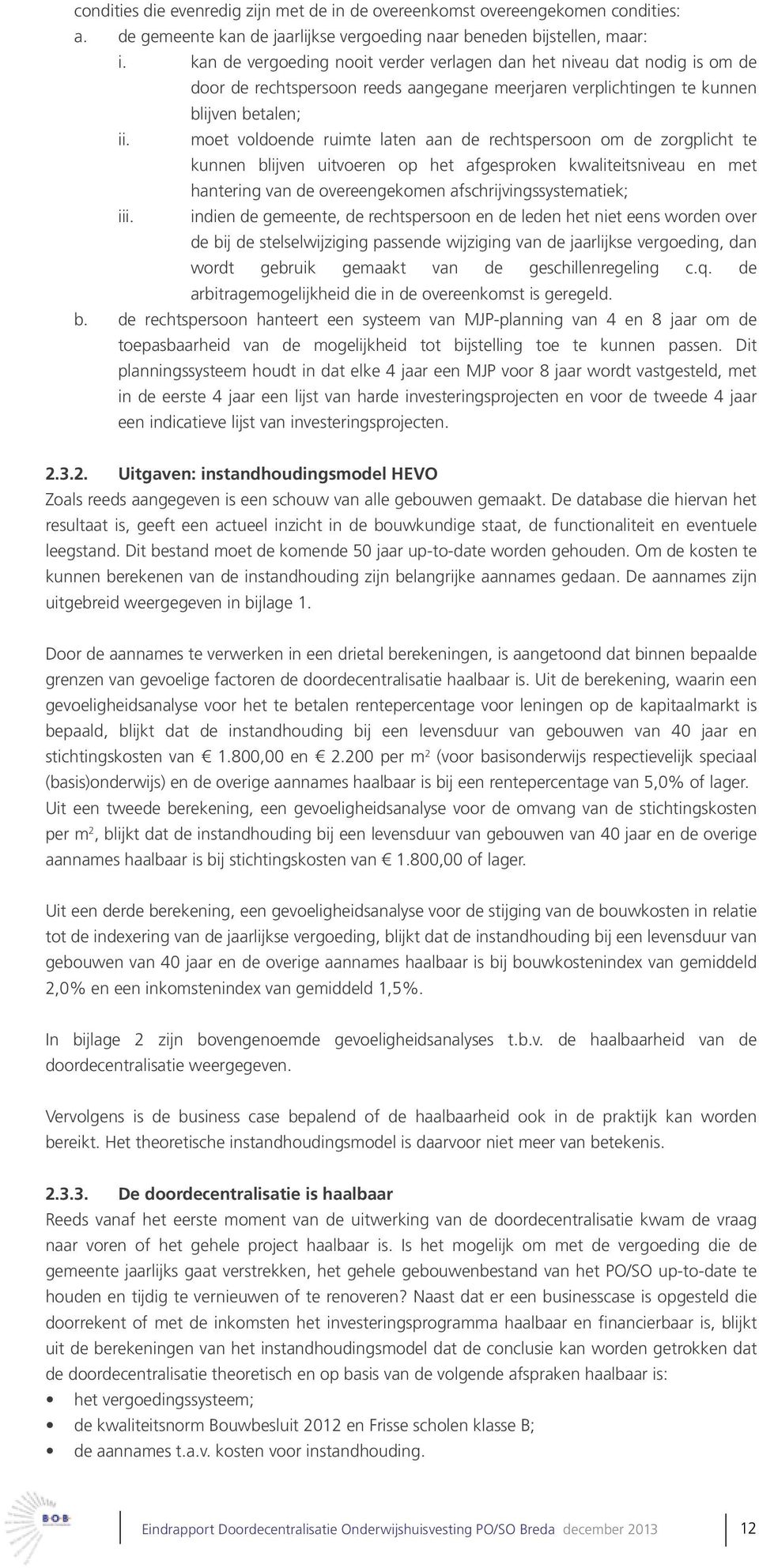 moet voldoende ruimte laten aan de rechtspersoon om de zorgplicht te kunnen blijven uitvoeren op het afgesproken kwaliteitsniveau en met hantering van de overeengekomen afschrijvingssystematiek; iii.