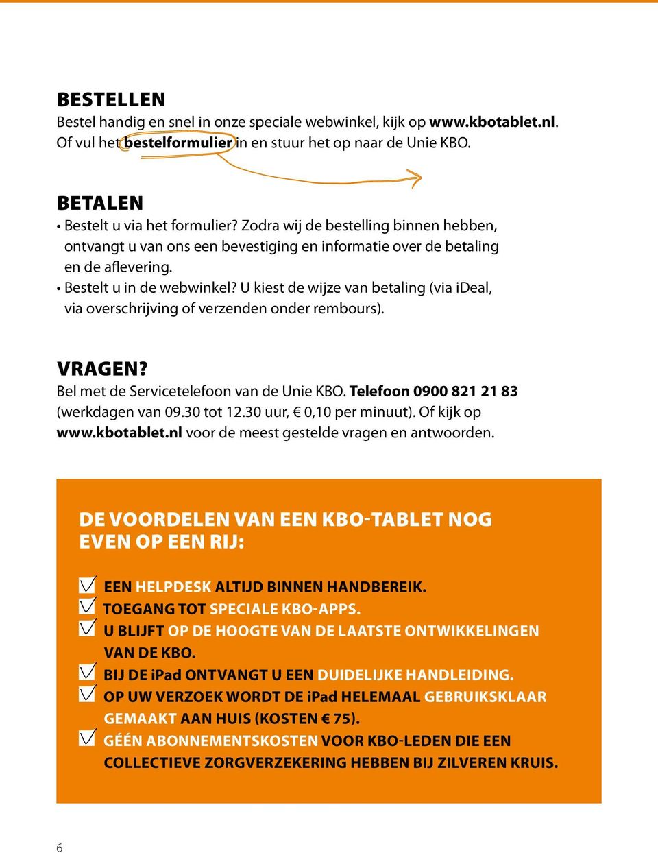 U kiest de wijze van betaling (via ideal, via overschrijving of verzenden onder rembours). Vragen? Bel met de Servicetelefoon van de Unie KBO. Telefoon 0900 821 21 83 (werkdagen van 09.30 tot 12.