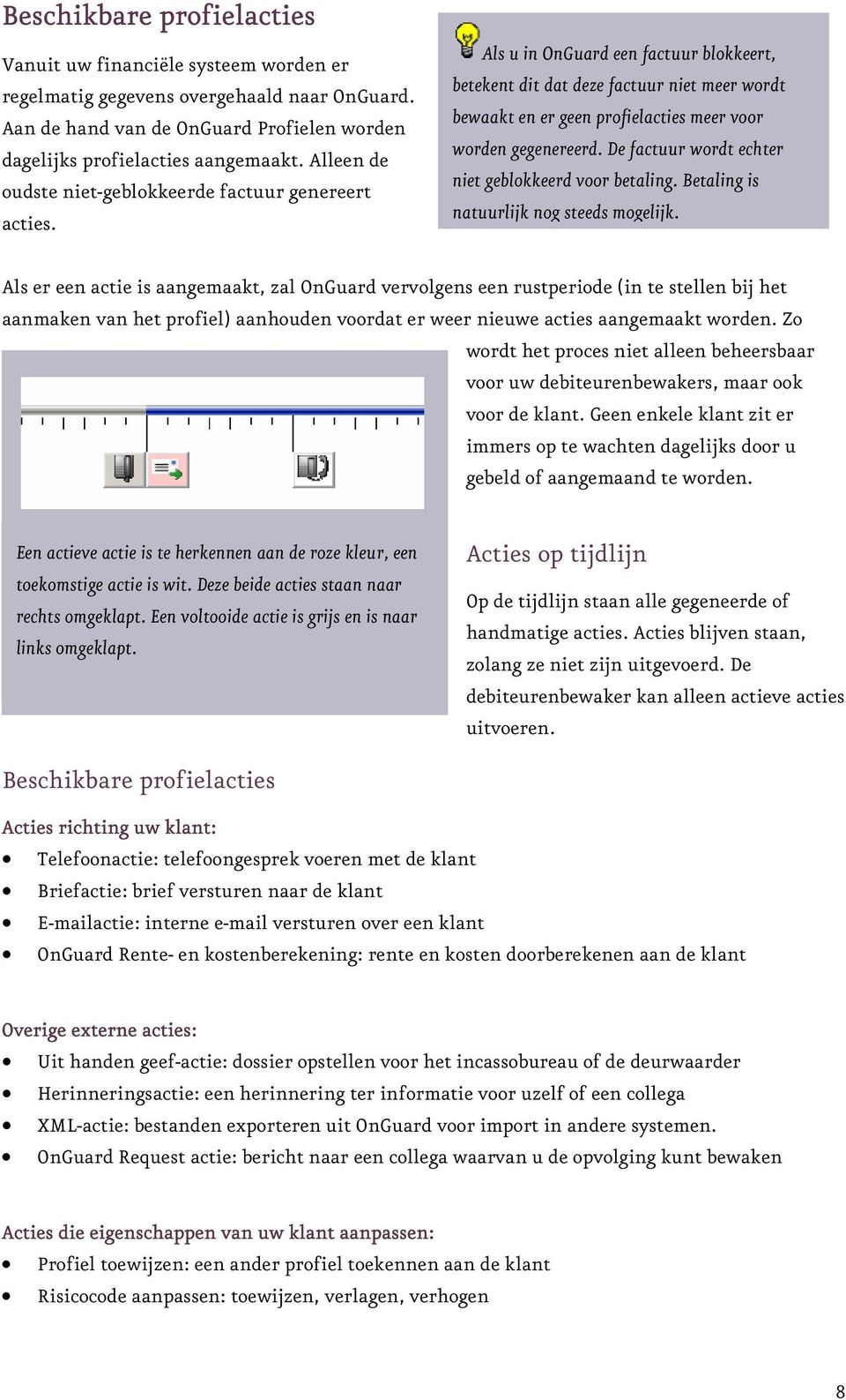 Als u in OnGuard een factuur blokkeert, betekent dit dat deze factuur niet meer wordt bewaakt en er geen profielacties meer voor worden gegenereerd.