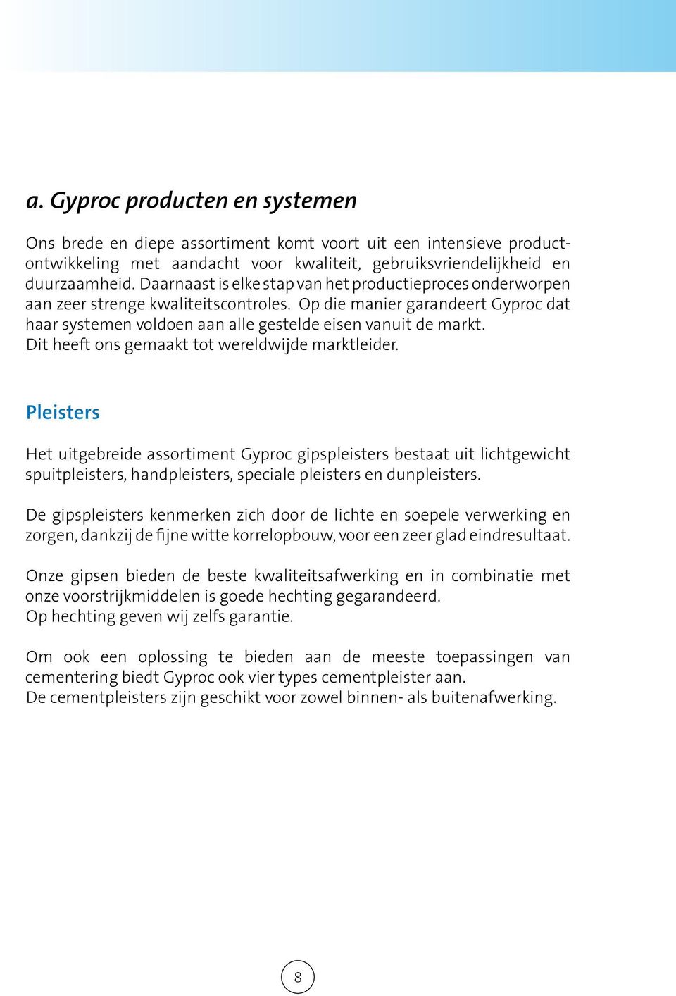 Dit heeft ons gemaakt tot wereldwijde marktleider.