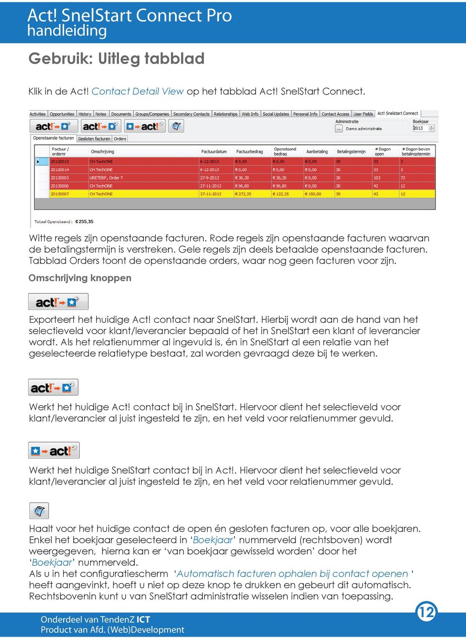 Tabblad Orders toont de openstaande orders, waar nog geen facturen voor zijn. Omschrijving knoppen Exporteert het huidige Act! contact naar SnelStart.