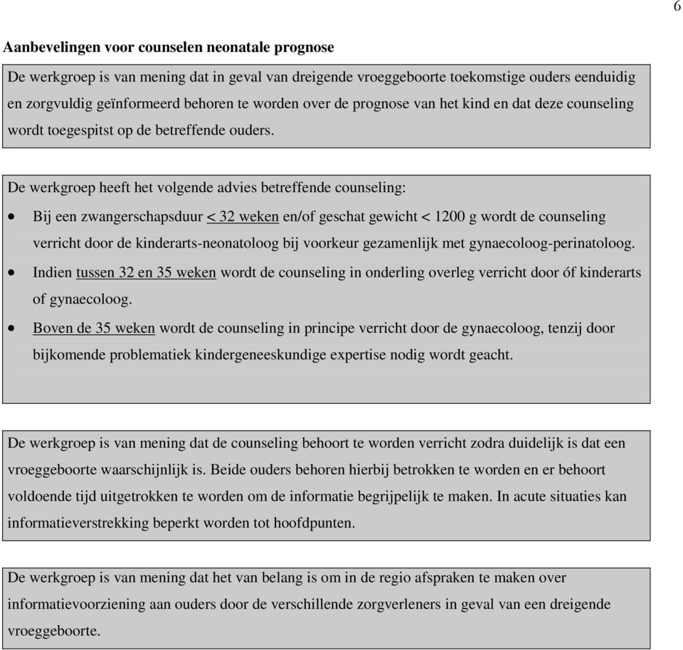 De werkgroep heeft het volgende advies betreffende counseling: Bij een zwangerschapsduur < 32 weken en/of geschat gewicht < 1200 g wordt de counseling verricht door de kinderarts-neonatoloog bij