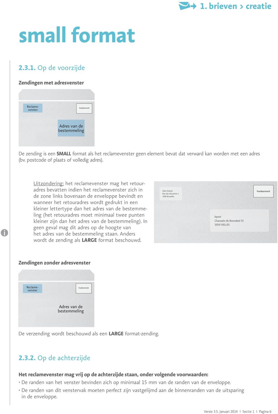 i Uitzondering: het reclamevenster mag het retouradres bevatten indien het reclamevenster zich in de zone links bovenaan de enveloppe bevindt en wanneer het retouradres wordt gedrukt in een kleiner