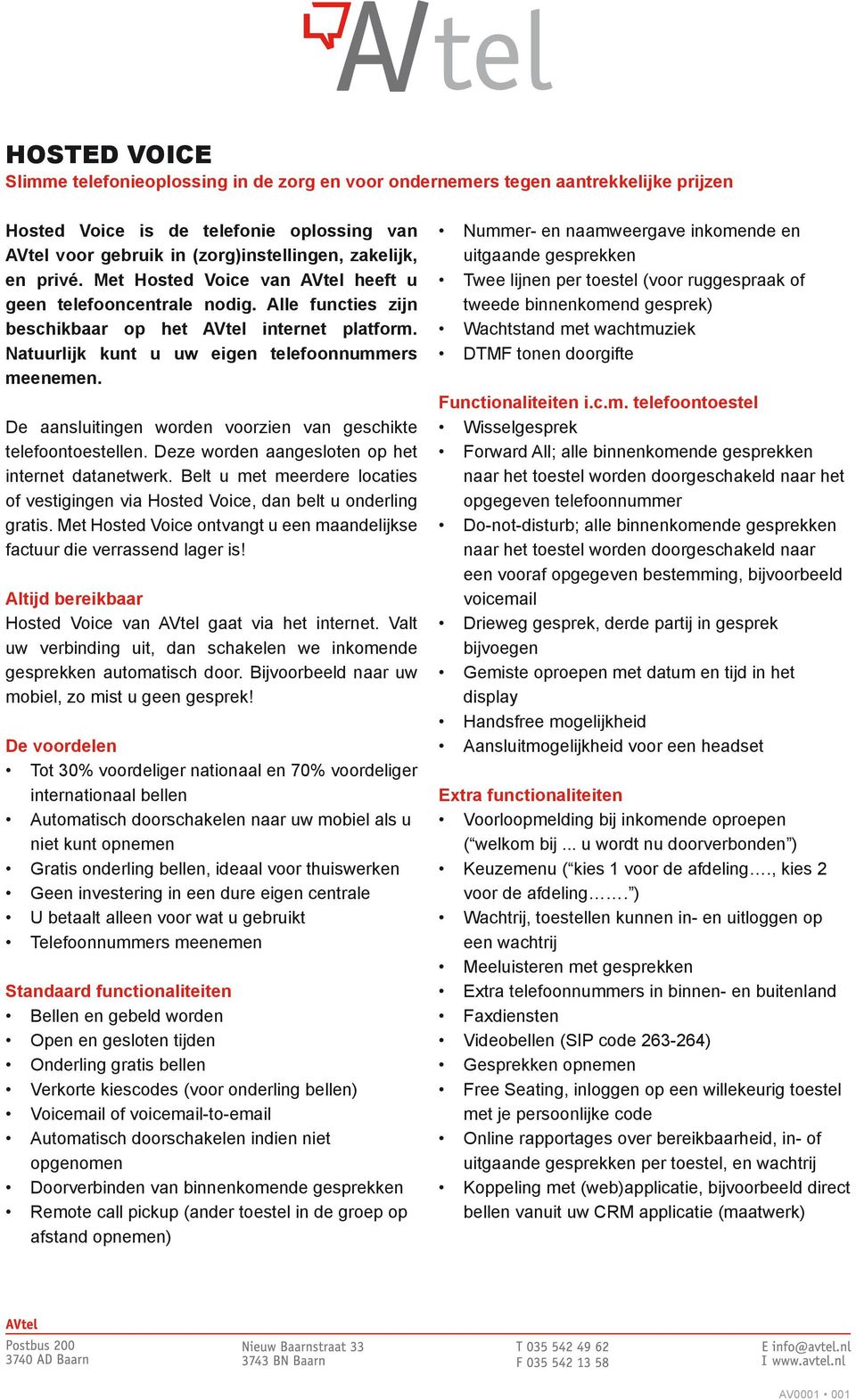 De aansluitingen worden voorzien van geschikte telefoontoestellen. Deze worden aangesloten op het internet datanetwerk.