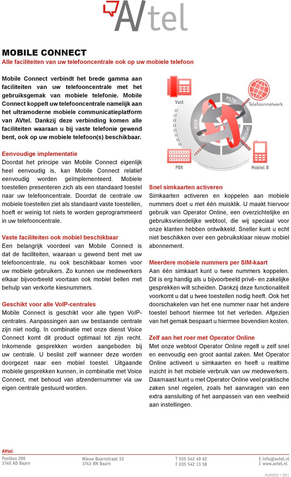 Dankzij deze verbinding komen alle faciliteiten waaraan u bij vaste telefonie gewend bent, ook op uw mobiele telefoon(s) beschikbaar.