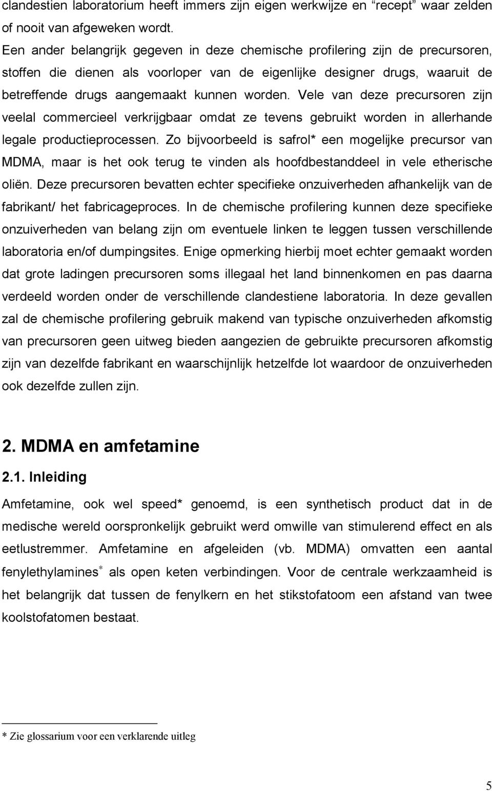 worden. Vele van deze precursoren zijn veelal commercieel verkrijgbaar omdat ze tevens gebruikt worden in allerhande legale productieprocessen.