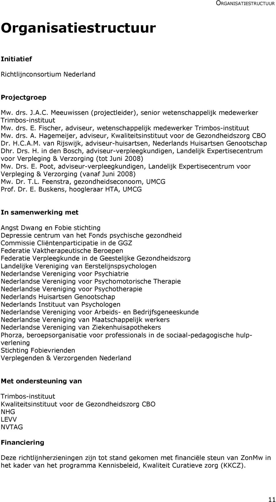 Drs. H. in den Bosch, adviseur-verpleegkundigen, Landelijk Expertisecentrum voor Verpleging & Verzorging (tot Juni 2008) Mw. Drs. E. Poot, adviseur-verpleegkundigen, Landelijk Expertisecentrum voor Verpleging & Verzorging (vanaf Juni 2008) Mw.