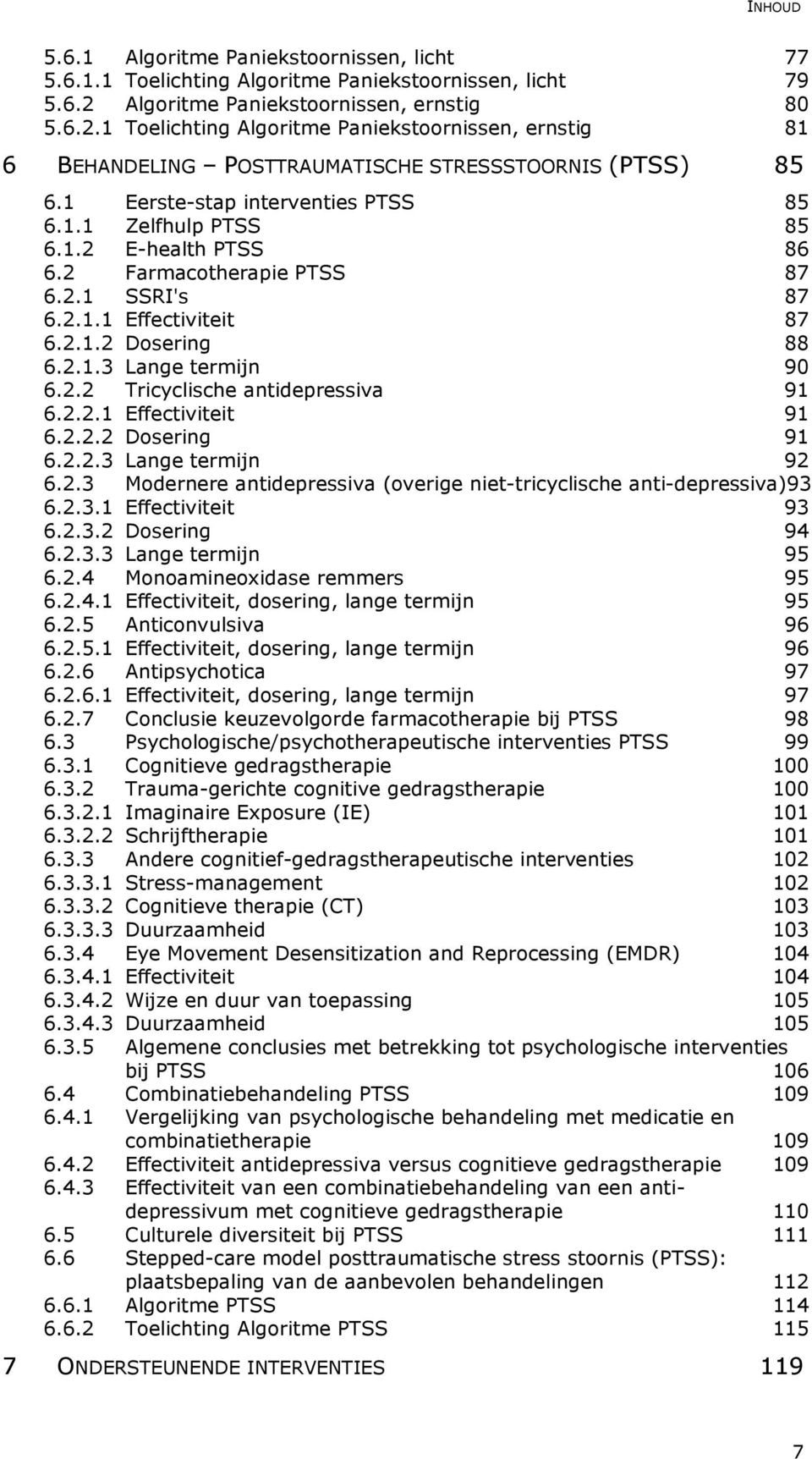 1.2 E-health PTSS 86 6.2 Farmacotherapie PTSS 87 6.2.1 SSRI's 87 6.2.1.1 Effectiviteit 87 6.2.1.2 Dosering 88 6.2.1.3 Lange termijn 90 6.2.2 Tricyclische antidepressiva 91 6.2.2.1 Effectiviteit 91 6.