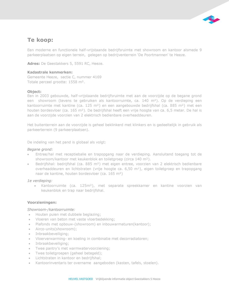 Object: Een in 2003 gebouwde, half-vrijstaande bedrijfsruimte met aan de voorzijde op de begane grond een showroom (tevens te gebruiken als kantoorruimte, ca. 140 m²).