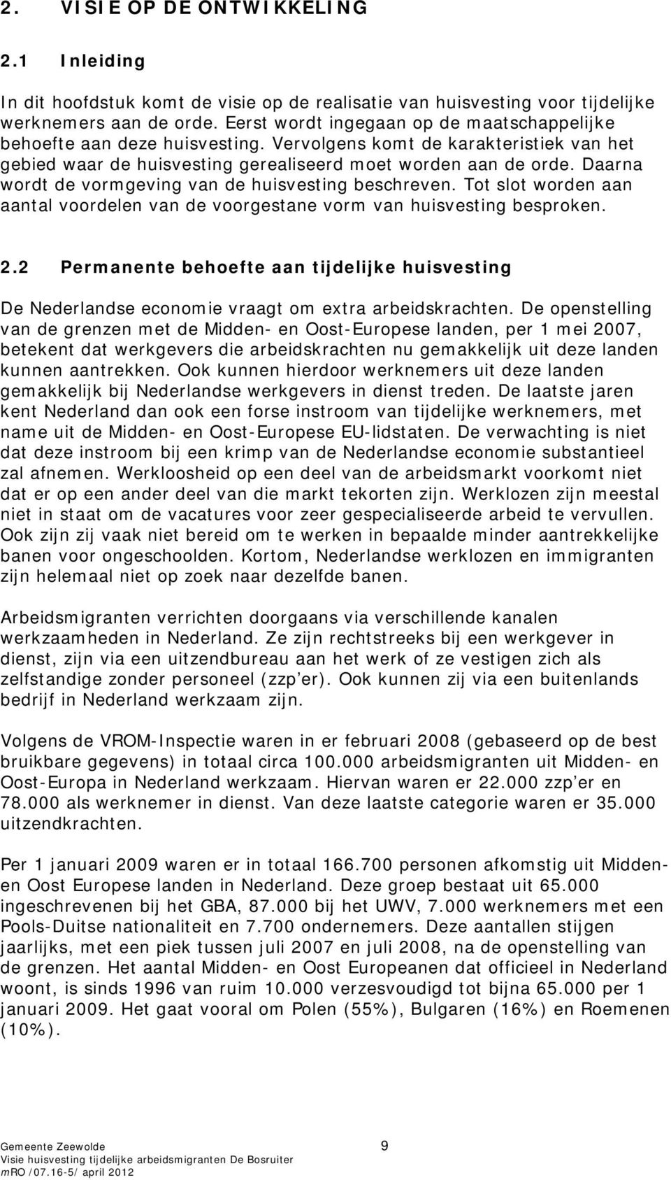 Daarna wordt de vormgeving van de huisvesting beschreven. Tot slot worden aan aantal voordelen van de voorgestane vorm van huisvesting besproken. 2.