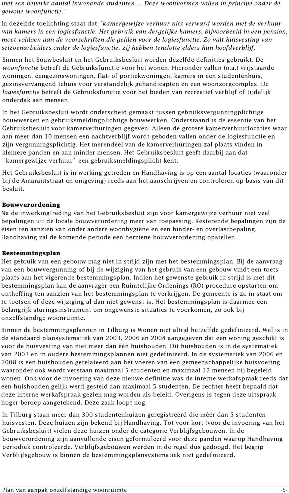 Het gebruik van dergelijke kamers, bijvoorbeeld in een pension, moet voldoen aan de voorschriften die gelden voor de logiesfunctie.