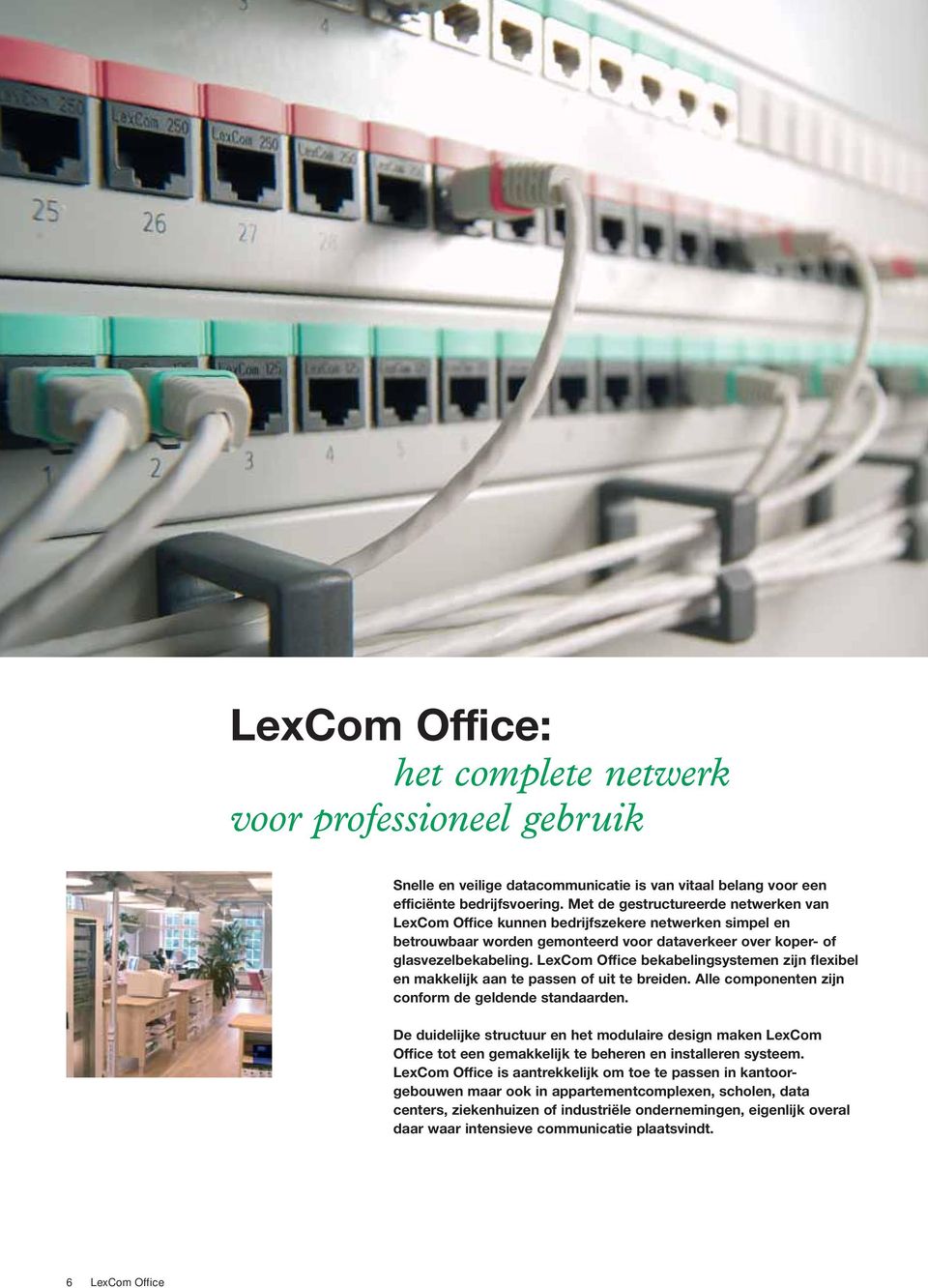 LexCom Office bekabelingsystemen zijn flexibel en makkelijk aan te passen of uit te breiden. Alle componenten zijn conform de geldende standaarden.