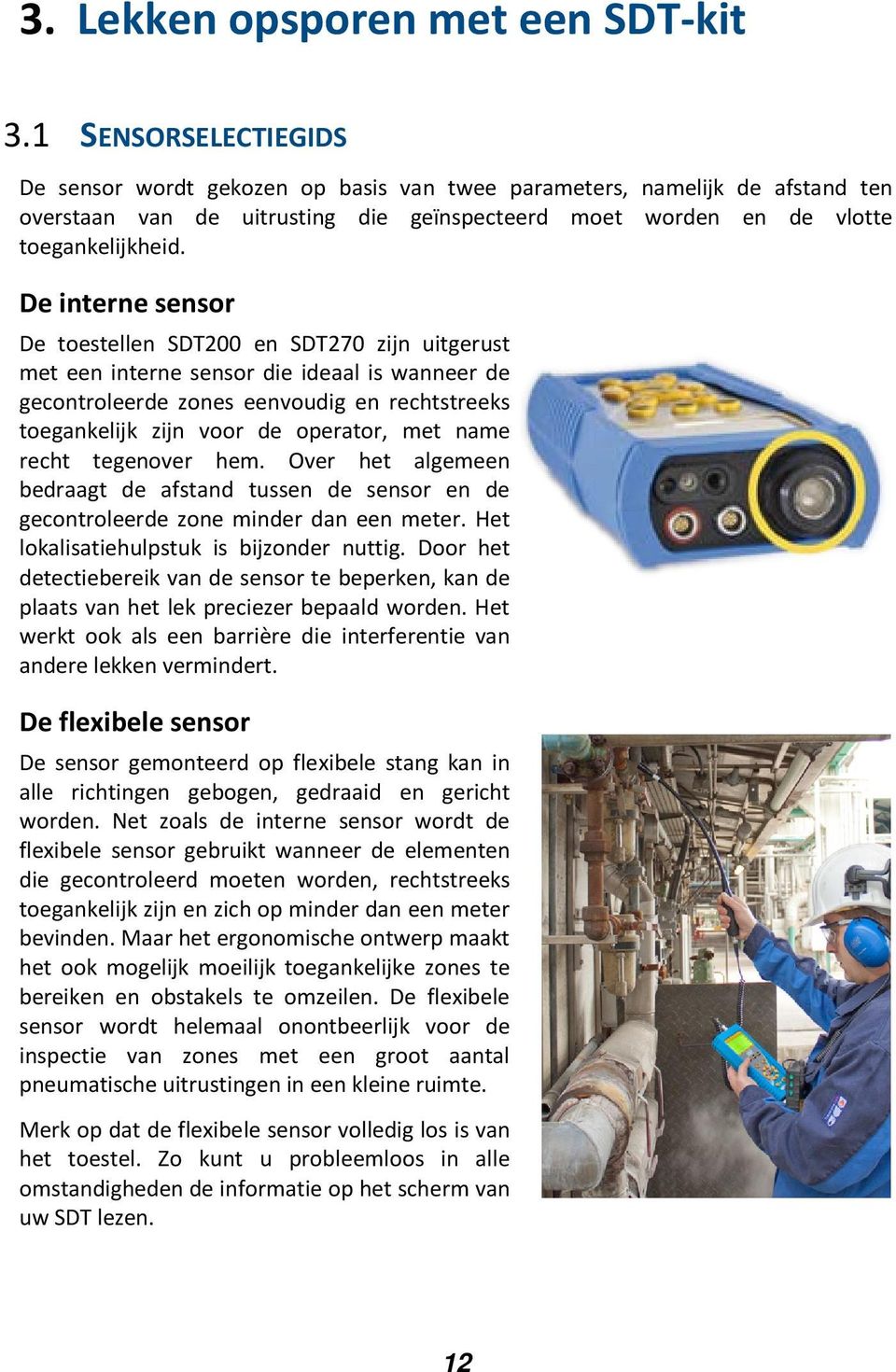 De interne sensor De toestellen SDT200 en SDT270 zijn uitgerust met een interne sensor die ideaal is wanneer de gecontroleerde zones eenvoudig en rechtstreeks toegankelijk zijn voor de operator, met