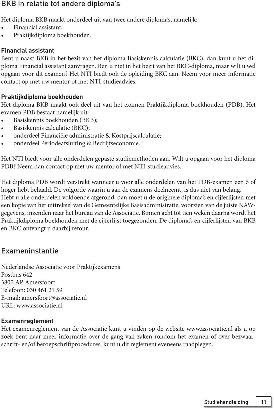 Ben u niet in het bezit van het BKC-diploma, maar wilt u wel opgaan voor dit examen? Het NTI biedt ook de opleiding BKC aan. Neem voor meer informatie contact op met uw mentor of met NTI-studieadvies.