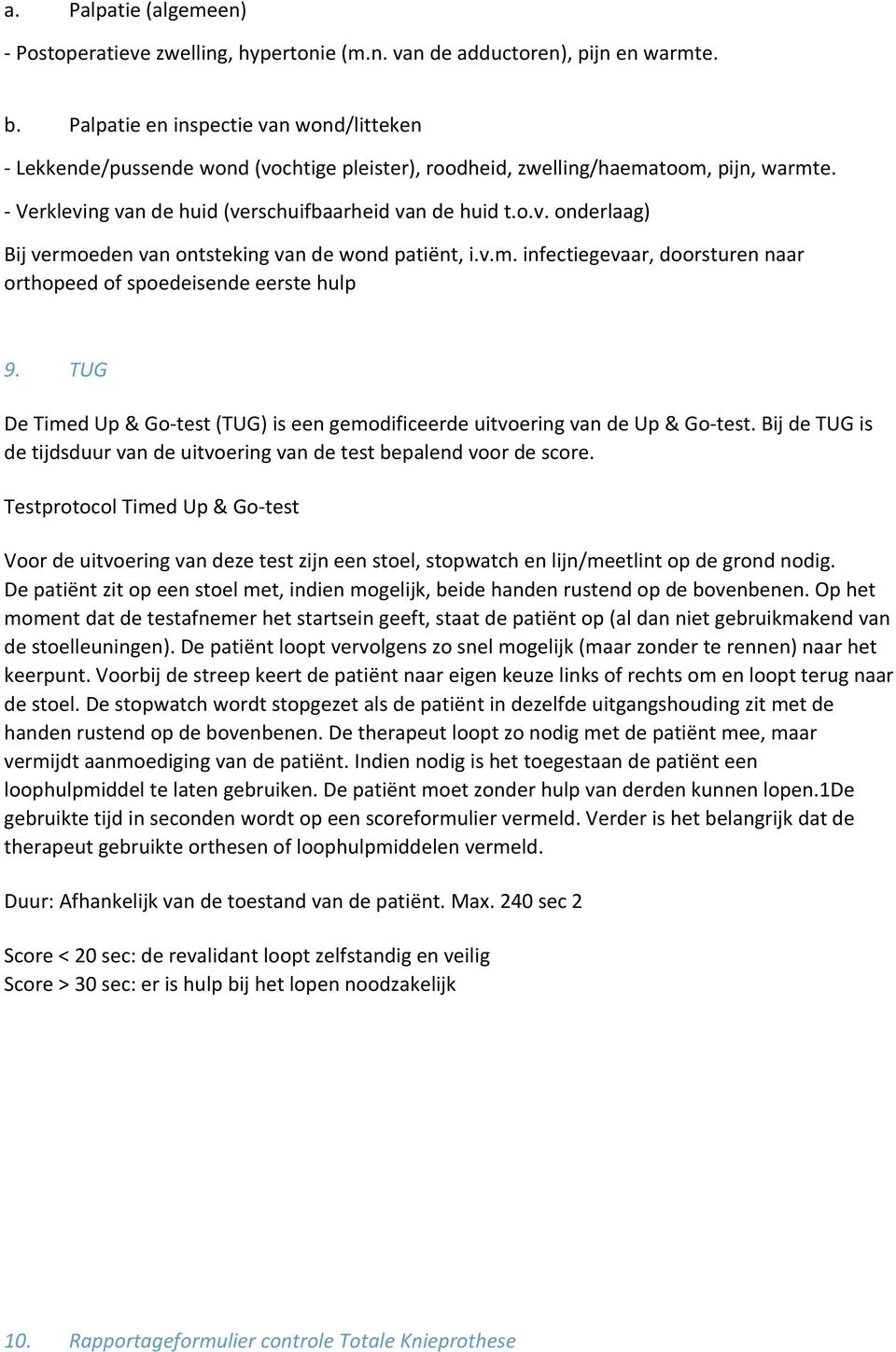 v.m. infectiegevaar, doorsturen naar orthopeed of spoedeisende eerste hulp 9. TUG De Timed Up & Go-test (TUG) is een gemodificeerde uitvoering van de Up & Go-test.