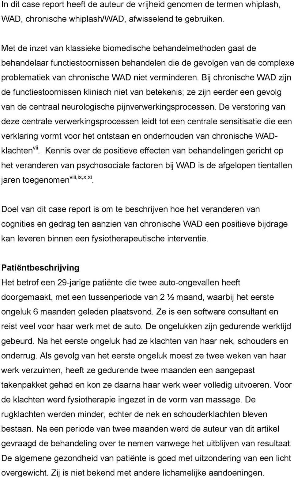 Bij chronische WAD zijn de functiestoornissen klinisch niet van betekenis; ze zijn eerder een gevolg van de centraal neurologische pijnverwerkingsprocessen.